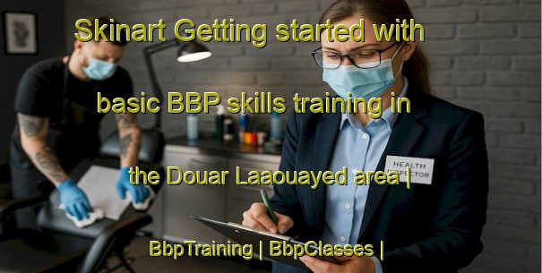 Skinart Getting started with basic BBP skills training in the Douar Laaouayed area | BbpTraining | BbpClasses | SkinartTraining-Morocco